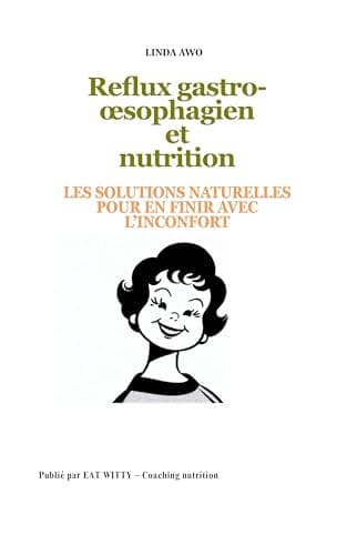 Reflux gastro-œsophagien et nutrition : Les solutions naturelles pour en finir avec l'inconfort