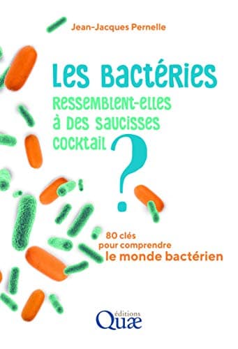 Les bactéries ressemblent-elles à des saucisses cocktail ?: 80 clés pour comprendre le monde bactérien