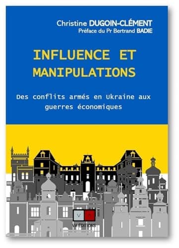 influence et manipulation en ukraine: des conflits armes en ukraine aux guerres economiques