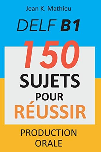 DELF B1 Production Orale - 150 sujets pour réussir