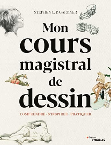 Mon cours magistral de dessin: Comprendre - S'inspirer - Pratique. Avec 529 illustrations, dont 494 en couleurs