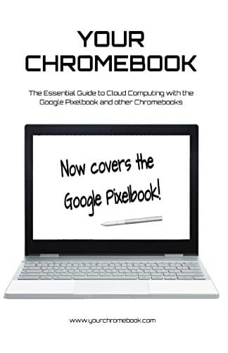 Your Chromebook: The Essential Guide to Cloud Computing with the Google Pixelbook and other Chromebooks