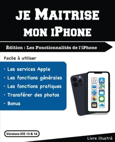 Je Maitrise mon iPhone - Les Fonctionnalités de l'iPhone: Pour iOS 15 & 16