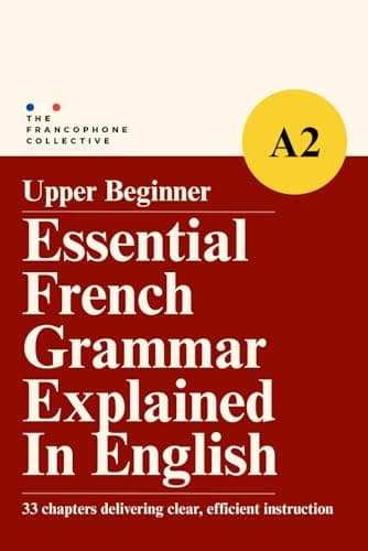 DELF A2 French Grammar Explained in English (Upper Beginner): The Complete French DELF A2 Grammar Syllabus with Step-by-Step Explanations