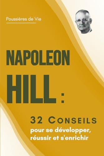 Napoleon Hill : 32 Conseils pour se développer, réussir et s'enrichir