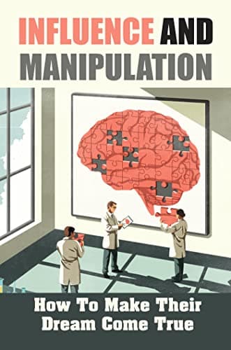 Influence And Manipulation: How To Make Their Dream Come True (English Edition)