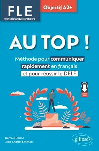 FLE Au Top ! Objectif A2+: Méthode pour communiquer rapidement en français et pour réussir le DELF