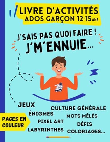 Livre d'activités Ados Garçon 12 ans - 15 ans | Pages en couleur | J'sais pas quoi faire, j'mennuie !!: Cahier de jeux avec labyrinthes, énigmes, mots ... art, coloriages, culture générale, défis...