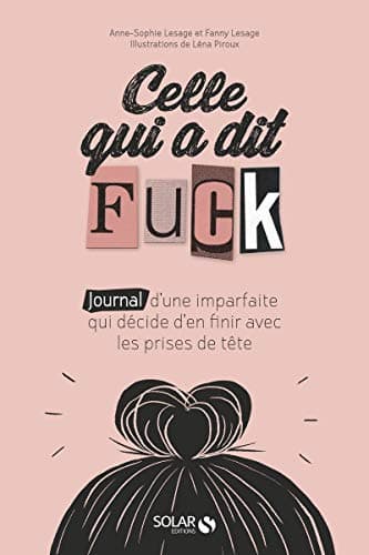 Celle qui a dit Fuck: Journal d'une imparfaite qui décide d'en finir avec les prises de tête