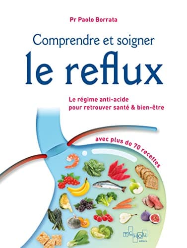 Comprendre et soigner le reflux - Le Régime anti-acide pour retrouver santé & bien-être