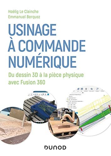 Usinage à commande numérique - Du dessin 3D à la pièce physique: Du dessin 3D à la pièce physique avec Fusion 360