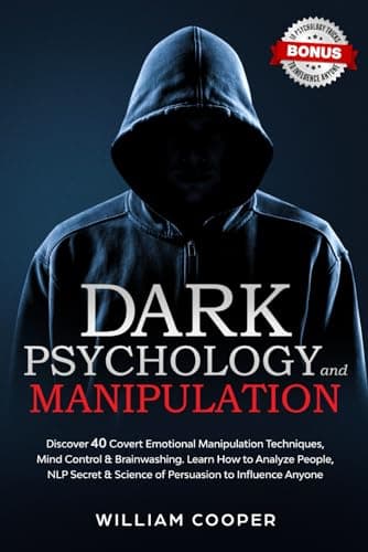 Dark Psychology and Manipulation: Dark Psychology and Manipulation: Discover 40 Covert Emotional Manipulation Techniques, Mind Control & Brainwashing. ... & Science of Persuasion to Influence Anyone