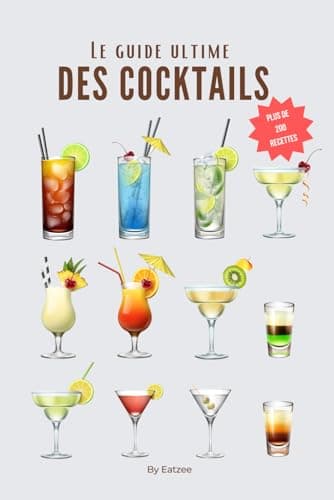 Le guide ultime des cocktails: plus de 200 recettes de cocktails avec et sans alcool !
