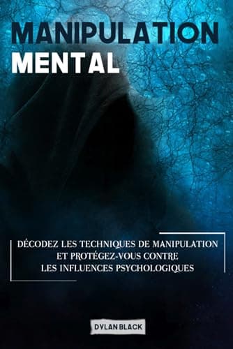 MANIPULATION MENTALE: Décodez les Techniques de Manipulation et Protégez-vous Contre les Influences Psychologiques