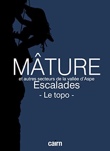 Aspe : mâture, escalades, le topo: Et autres secteurs de la vallée d'Aspe