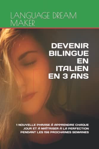 DEVENIR BILINGUE EN ITALIEN EN 3 ANS: 1 NOUVELLE PHRASE À APPRENDRE CHAQUE JOUR ET À MAÎTRISER À LA PERFECTION PENDANT LES 156 PROCHAINES SEMAINES