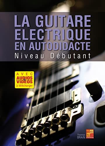 La guitare électrique en autodidacte - Niveau débutant (Livre grand format avec enregistrements audios et vidéos à télécharger)