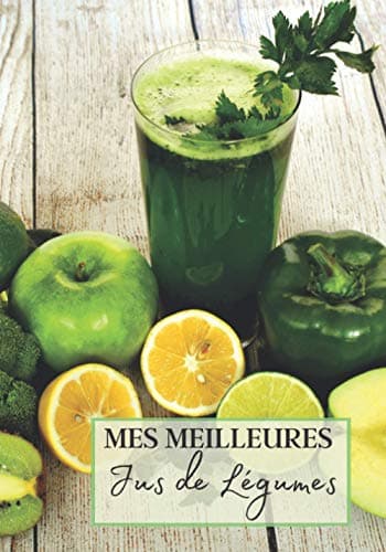 Mes Meilleurs Jus de Légumes: Livre recette extracteur de jus a remplir pour detox, jeune, cuisiner simple ou pour le plaisir du gout. Carnet de jus ... pour maigrir ou manger léger | 100 recettes