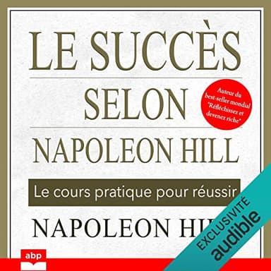 Le succès selon Napoleon Hill: Le cours pratique pour réussir