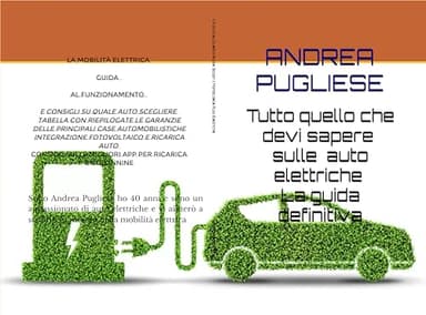 Tutto quello che devi sapere sulle auto elettriche La guida definitiva: Il Futuro su Quattro Ruote: Scopri il Mondo delle Auto Elettriche tutte le spiegazioni (Italian Edition)