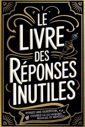 Le Livre des Réponses Inutiles: Le guide ultime pour ignorer vos problèmes avec style et humour ! idee cadeau drole original adulte ado