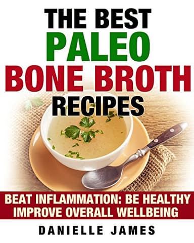 The BEST PALEO BONE BROTH RECIPES: BEAT INFLAMMATION BE HEALTHY IMPROVE OVERALL WELLBEING (English Edition)