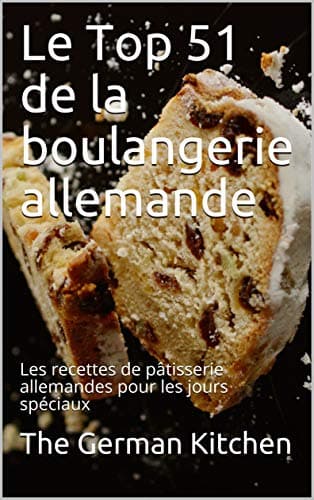 Le Top 51 de la boulangerie allemande: Les recettes de pâtisserie allemandes pour les jours spéciaux