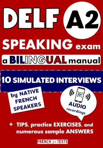 DELF A2 SPEAKING EXAM: A Bilingual Manual | 10 Simulated Interviews by French Native Speakers with Audio Recordings | Tips, Practice Exercises and Numerous Sample Answers