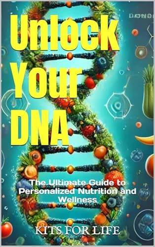 Unlock Your DNA: The Ultimate Guide to Personalized Nutrition and Wellness: Learn to create personalized nutrition plans, manage weight, and prevent disease using your unique DNA (English Edition)