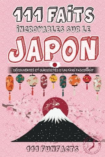 Le Japon - 111 faits incroyables sur le Japon: Découvertes et curiosités d’un pays fascinant