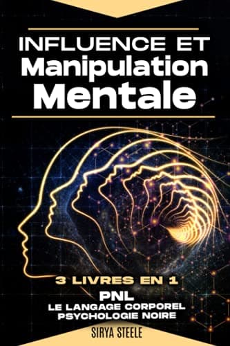 Influence et Manipulation mentale: 3 livres en 1: Comment analyser les gens par des techniques de manipulation mentale, PNL, pshycologie noire et le langage corporel.