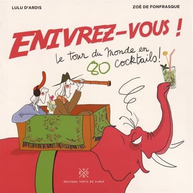Enivrez-vous !: Lle tour du monde en 80 cocktails !