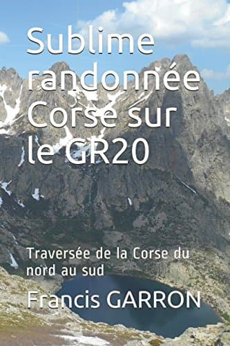 Sublime randonnée Corse sur le GR20: Traversée de la Corse du nord au sud
